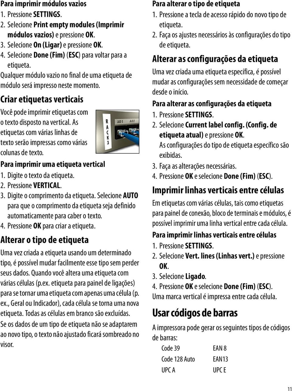 Criar etiquetas verticais Você pode imprimir etiquetas com o texto disposto na vertical. As etiquetas com várias linhas de texto serão impressas como várias colunas de texto.