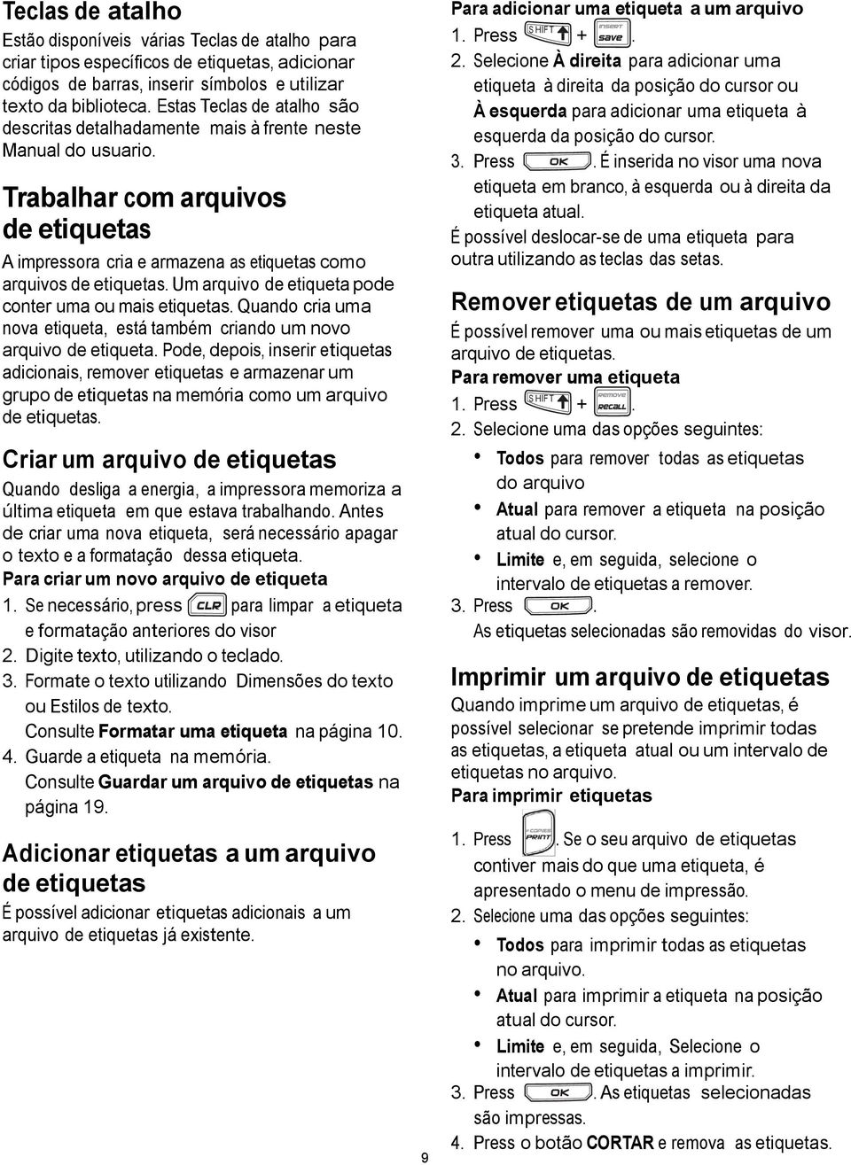 Estas Teclas de atalho são descritas detalhadamente mais à frente neste Manual do usuario. Trabalhar com arquivos de etiquetas A impressora cria e armazena as etiquetas como arquivos de etiquetas.