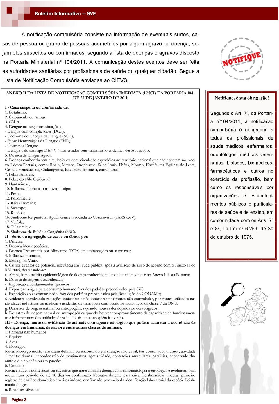 A comunicação destes eventos deve ser feita as autoridades sanitárias por profissionais de saúde ou qualquer cidadão.