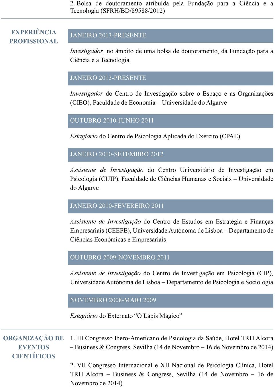 Algarve OUTUBRO 2010-JUNHO 2011 Estagiário do Centro de Psicologia Aplicada do Exército (CPAE) JANEIRO 2010-SETEMBRO 2012 Assistente de Investigação do Centro Universitário de Investigação em