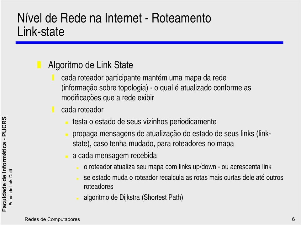 estado de seus links (linkstate), caso tenha mudado, para roteadores no mapa a cada mensagem recebida o roteador atualiza seu mapa com links up/down - ou