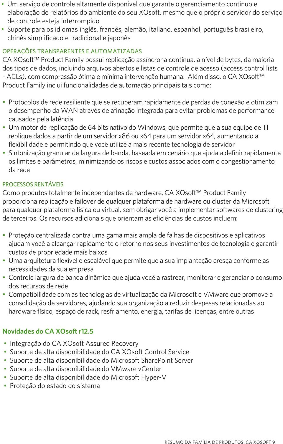 Product Family possui replicação assíncrona contínua, a nível de bytes, da maioria dos tipos de dados, incluindo arquivos abertos e listas de controle de acesso (access control lists - ACLs), com