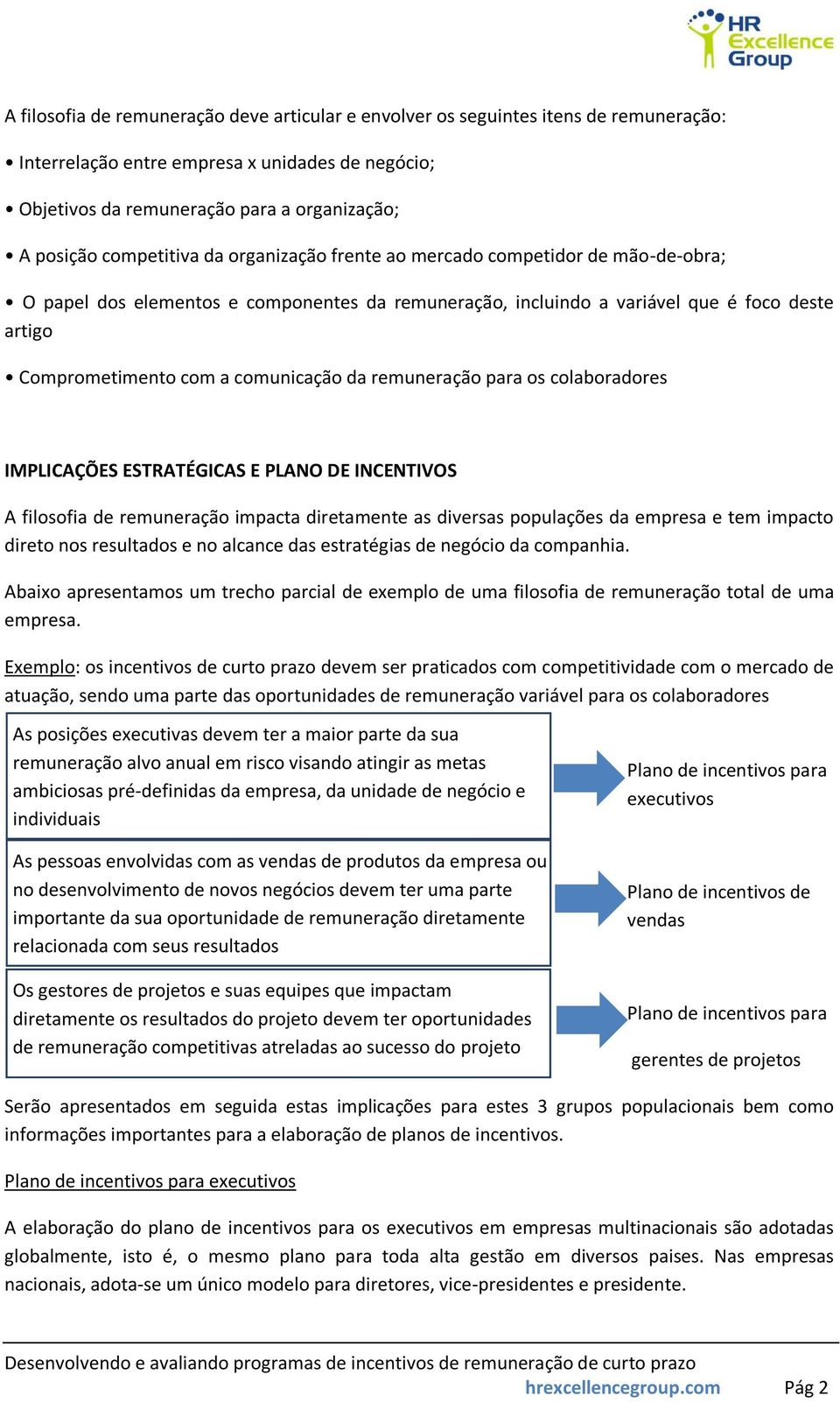 comunicação da remuneração para os colaboradores IMPLICAÇÕES ESTRATÉGICAS E PLANO DE INCENTIVOS A filosofia de remuneração impacta diretamente as diversas populações da empresa e tem impacto direto