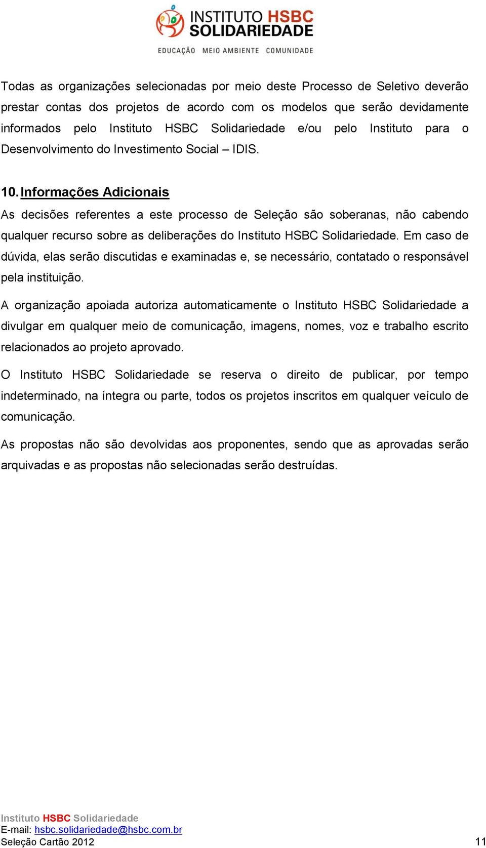 Em caso de dúvida, elas serão discutidas e examinadas e, se necessário, contatado o responsável pela instituição.