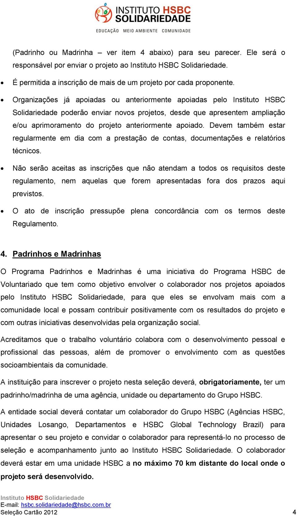 Devem também estar regularmente em dia com a prestação de contas, documentações e relatórios técnicos.