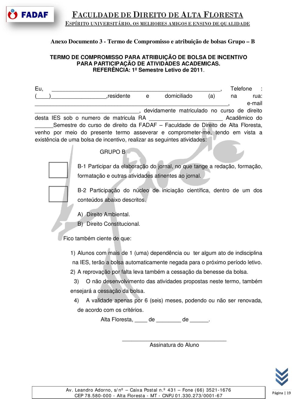 Eu,, Telefone : ( ),residente e domiciliado (a) na rua:, e-mail, devidamente matriculado no curso de direito desta IES sob o numero de matricula RA Acadêmico do Semestre do curso de direito da FADAF