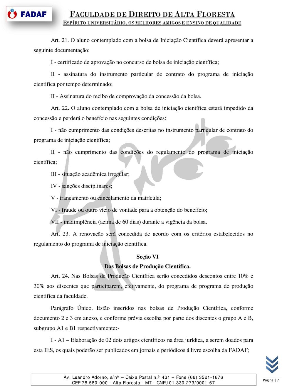 instrumento particular de contrato do programa de iniciação cientifica por tempo determinado; II - Assinatura do recibo de comprovação da concessão da bolsa. Art. 22.