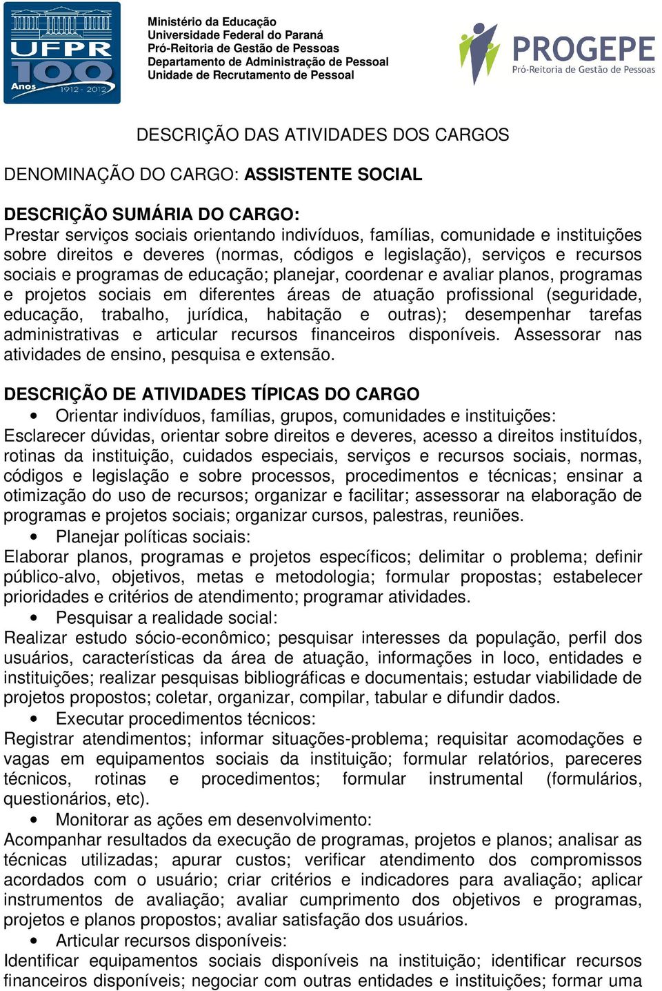 habitação e outras); desempenhar tarefas administrativas e articular recursos financeiros disponíveis. Assessorar nas atividades de ensino, pesquisa e extensão.