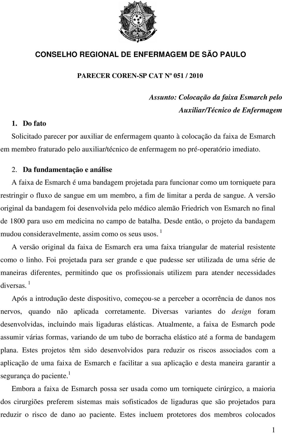 Da fundamentação e análise A faixa de Esmarch é uma bandagem projetada para funcionar como um torniquete para restringir o fluxo de sangue em um membro, a fim de limitar a perda de sangue.