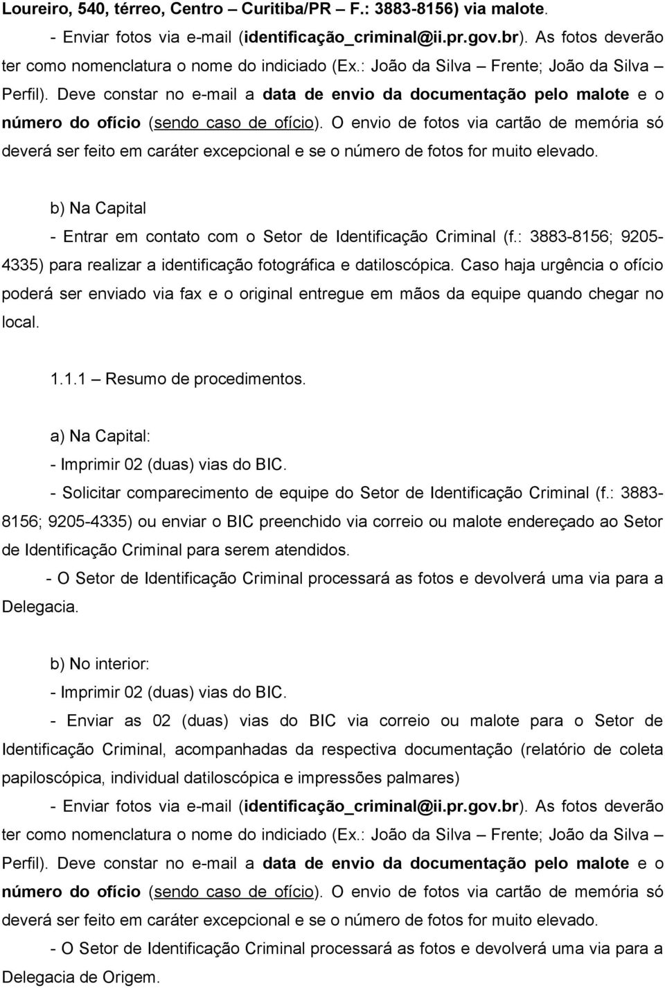 O envio de fotos via cartão de memória só deverá ser feito em caráter excepcional e se o número de fotos for muito elevado. b) Na Capital - Entrar em contato com o Setor de Identificação Criminal (f.