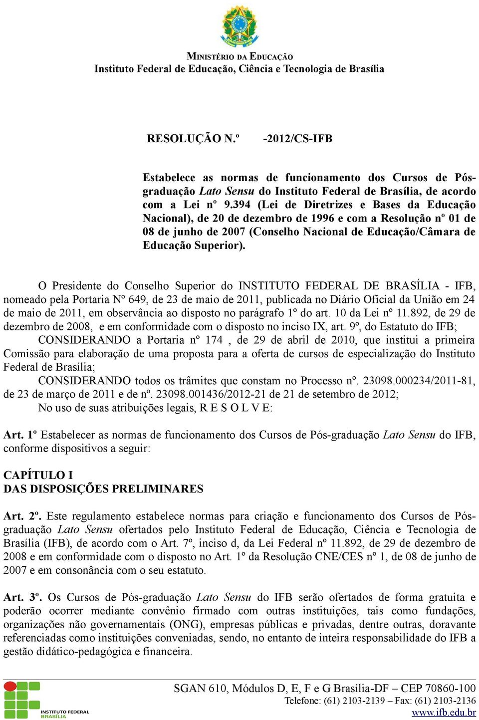 O Presidente do Conselho Superior do INSTITUTO FEDERAL DE BRASÍLIA - IFB, nomeado pela Portaria Nº 649, de 23 de maio de 2011, publicada no Diário Oficial da União em 24 de maio de 2011, em