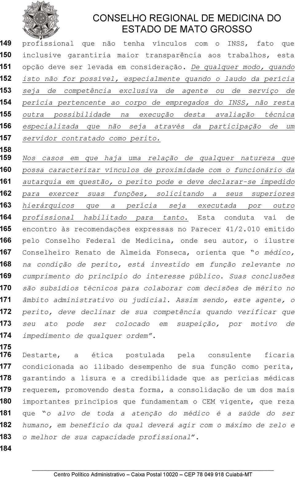 De qualquer modo, quando isto não for possível, especialmente quando o laudo da perícia seja de competência exclusiva de agente ou de serviço de perícia pertencente ao corpo de empregados do INSS,