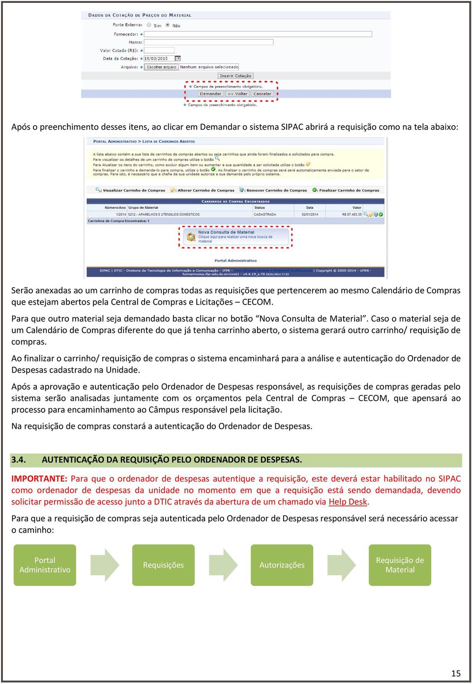 Caso o material seja de um Calendário de Compras diferente do que já tenha carrinho aberto, o sistema gerará outro carrinho/ requisição de compras.