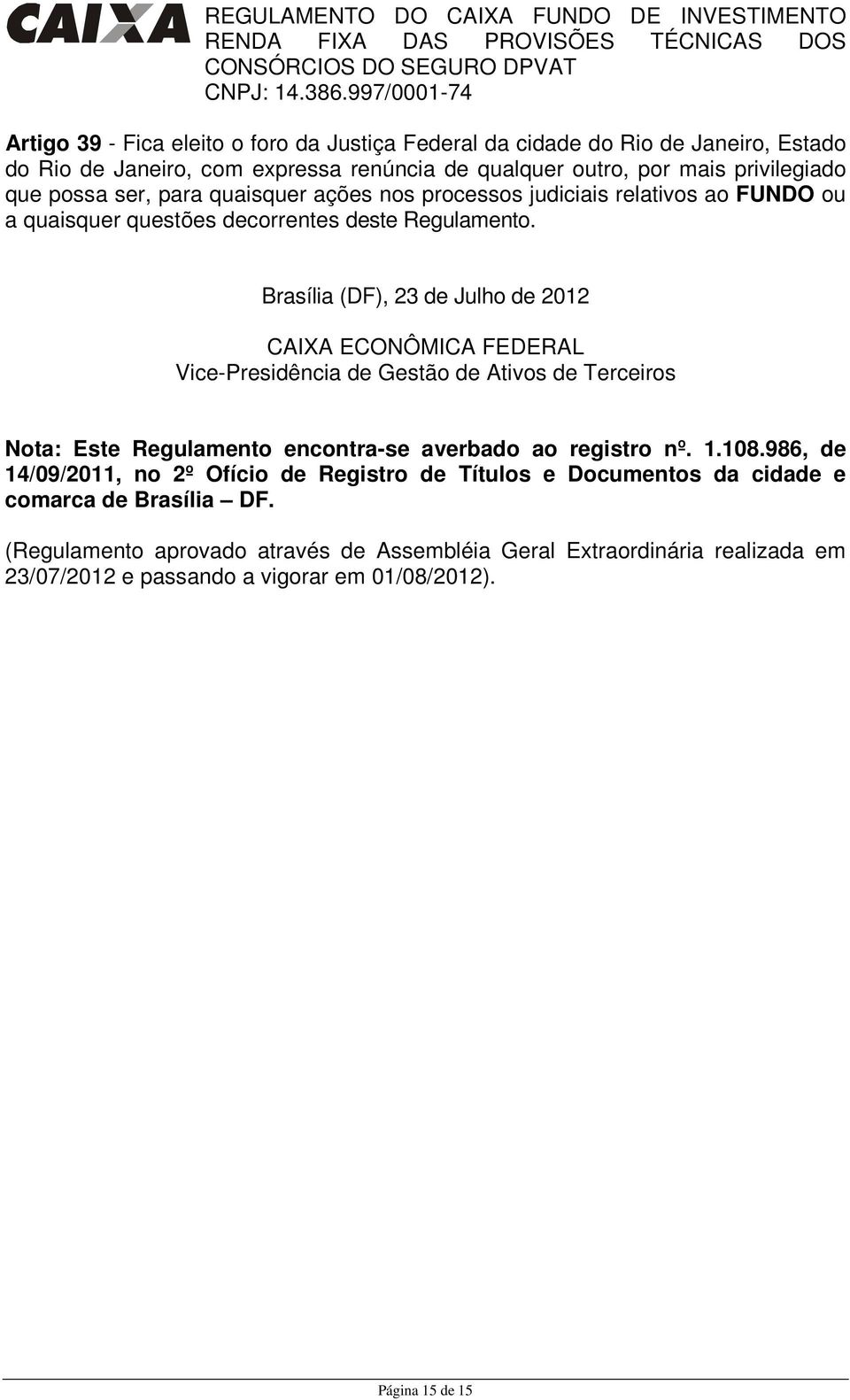 Brasília (DF), 23 de Julho de 2012 CAIXA ECONÔMICA FEDERAL Vice-Presidência de Gestão de Ativos de Terceiros Nota: Este Regulamento encontra-se averbado ao registro nº. 1.108.