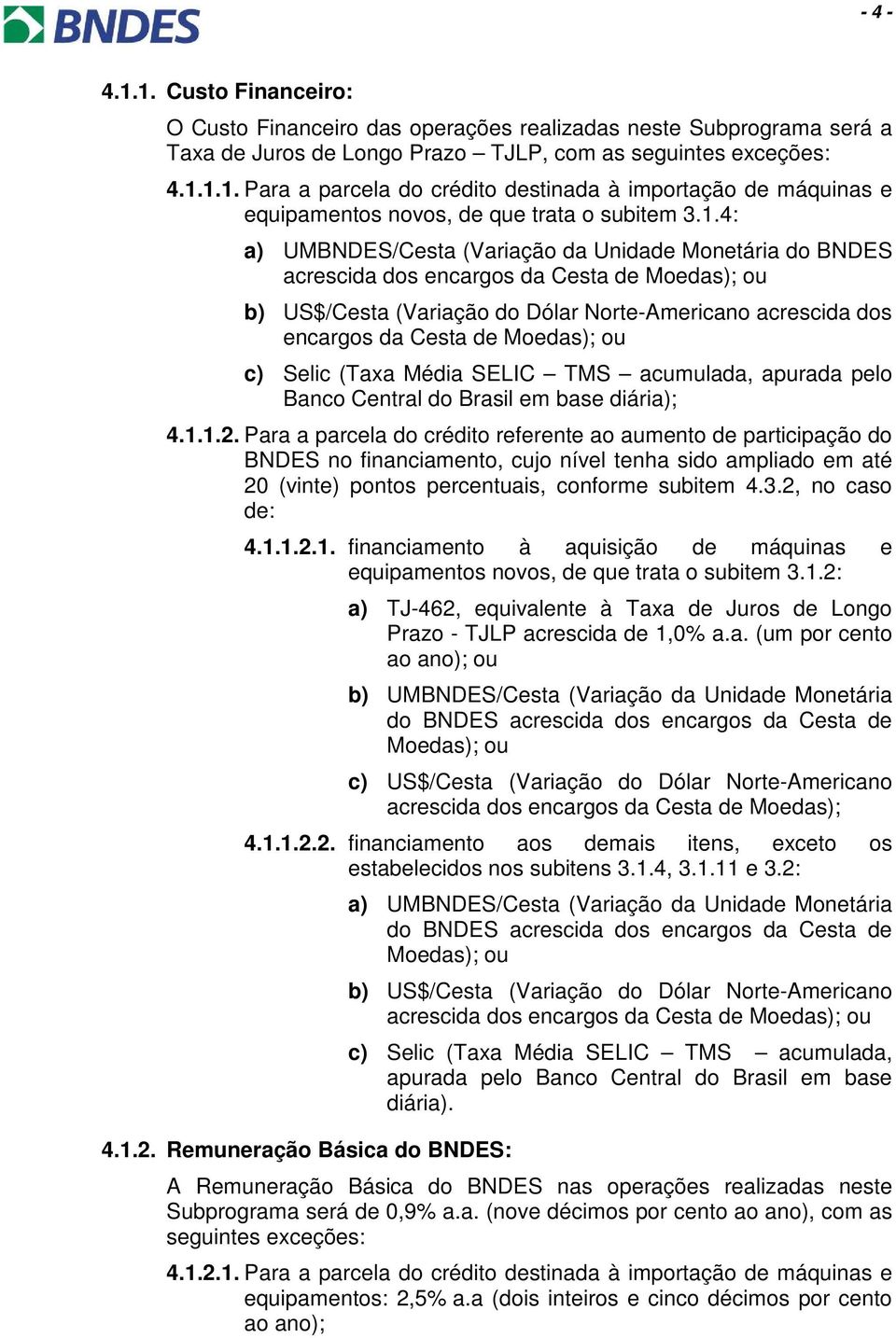Moedas); ou c) Selic (Taxa Média SELIC TMS acumulada, apurada pelo Banco Central do Brasil em base diária); 4.1.1.2.