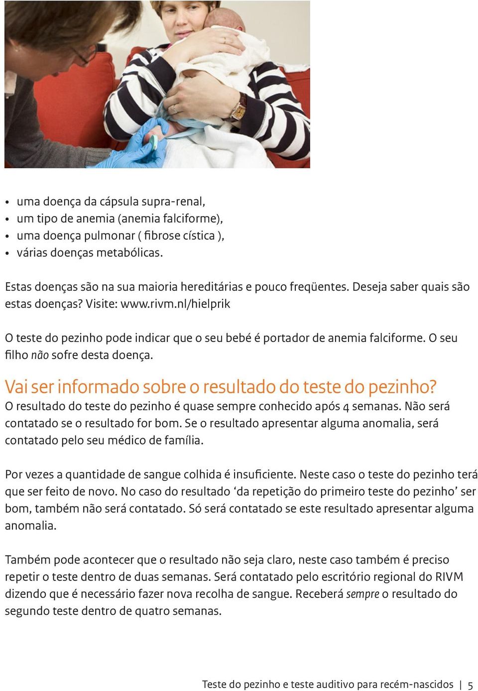 nl/hielprik O teste do pezinho pode indicar que o seu bebé é portador de anemia falciforme. O seu filho não sofre desta doença. Vai ser informado sobre o resultado do teste do pezinho?