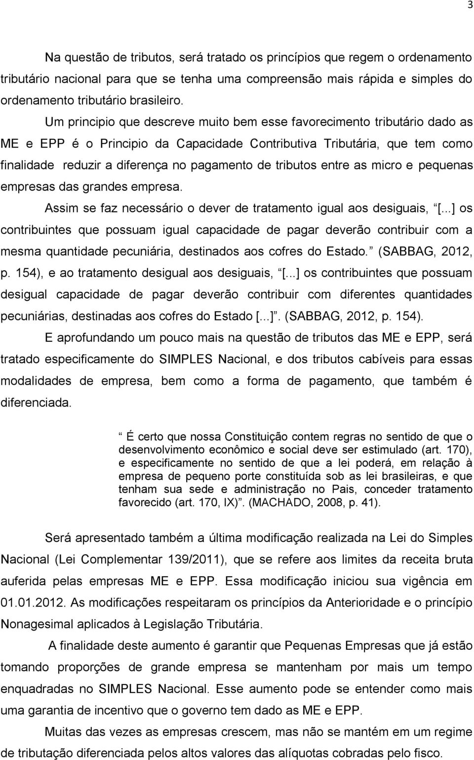 tributos entre as micro e pequenas empresas das grandes empresa. Assim se faz necessário o dever de tratamento igual aos desiguais, [.