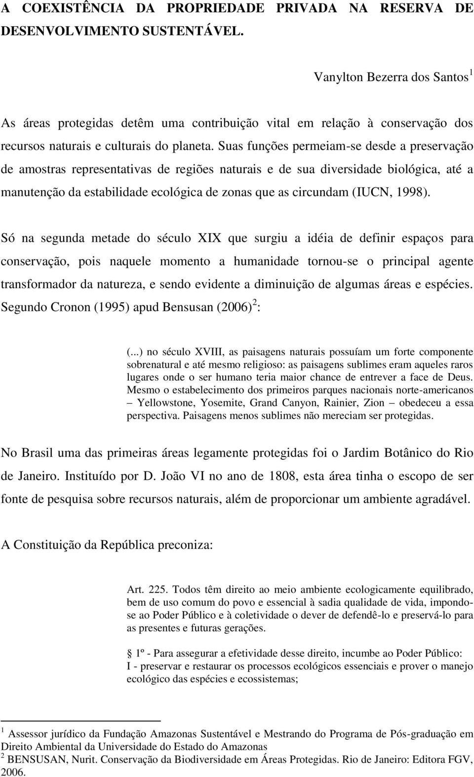 Suas funções permeiam-se desde a preservação de amostras representativas de regiões naturais e de sua diversidade biológica, até a manutenção da estabilidade ecológica de zonas que as circundam