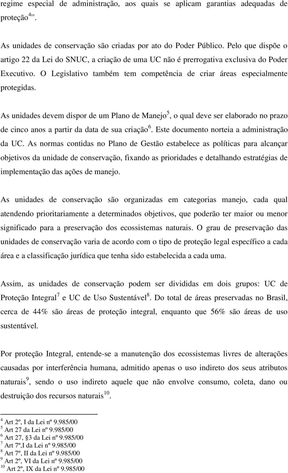 As unidades devem dispor de um Plano de Manejo 5, o qual deve ser elaborado no prazo de cinco anos a partir da data de sua criação 6. Este documento norteia a administração da UC.