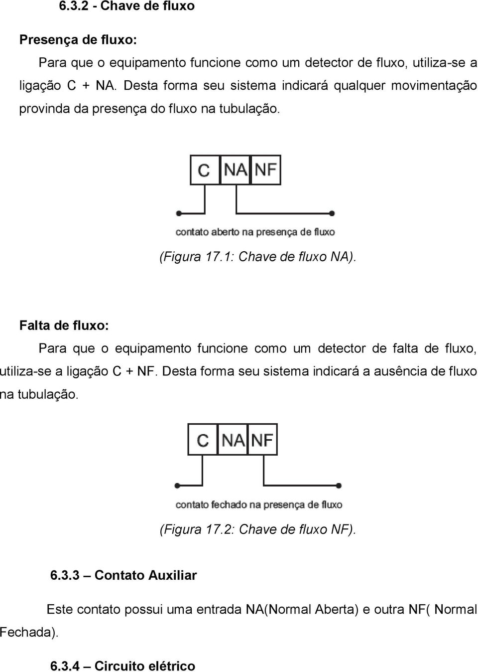 Falta de fluxo: Para que o equipamento funcione como um detector de falta de fluxo, utiliza-se a ligação C + NF.