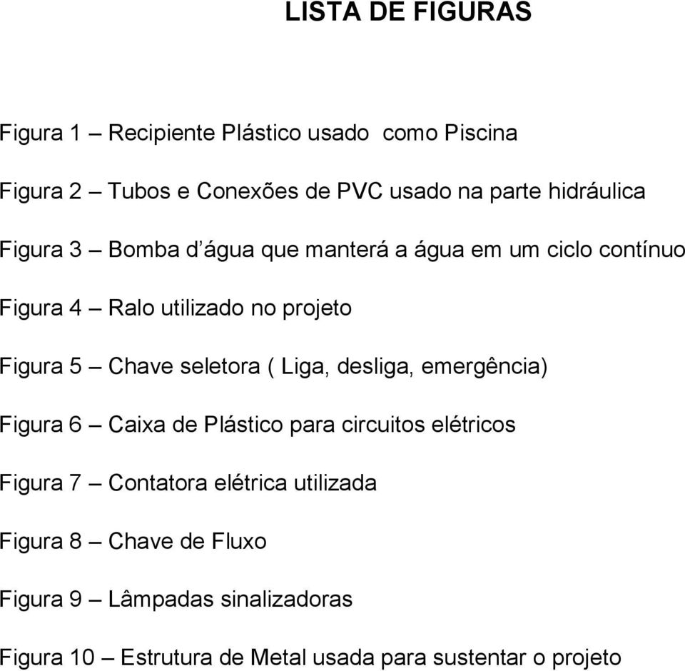 Chave seletora ( Liga, desliga, emergência) Figura 6 Caixa de Plástico para circuitos elétricos Figura 7 Contatora