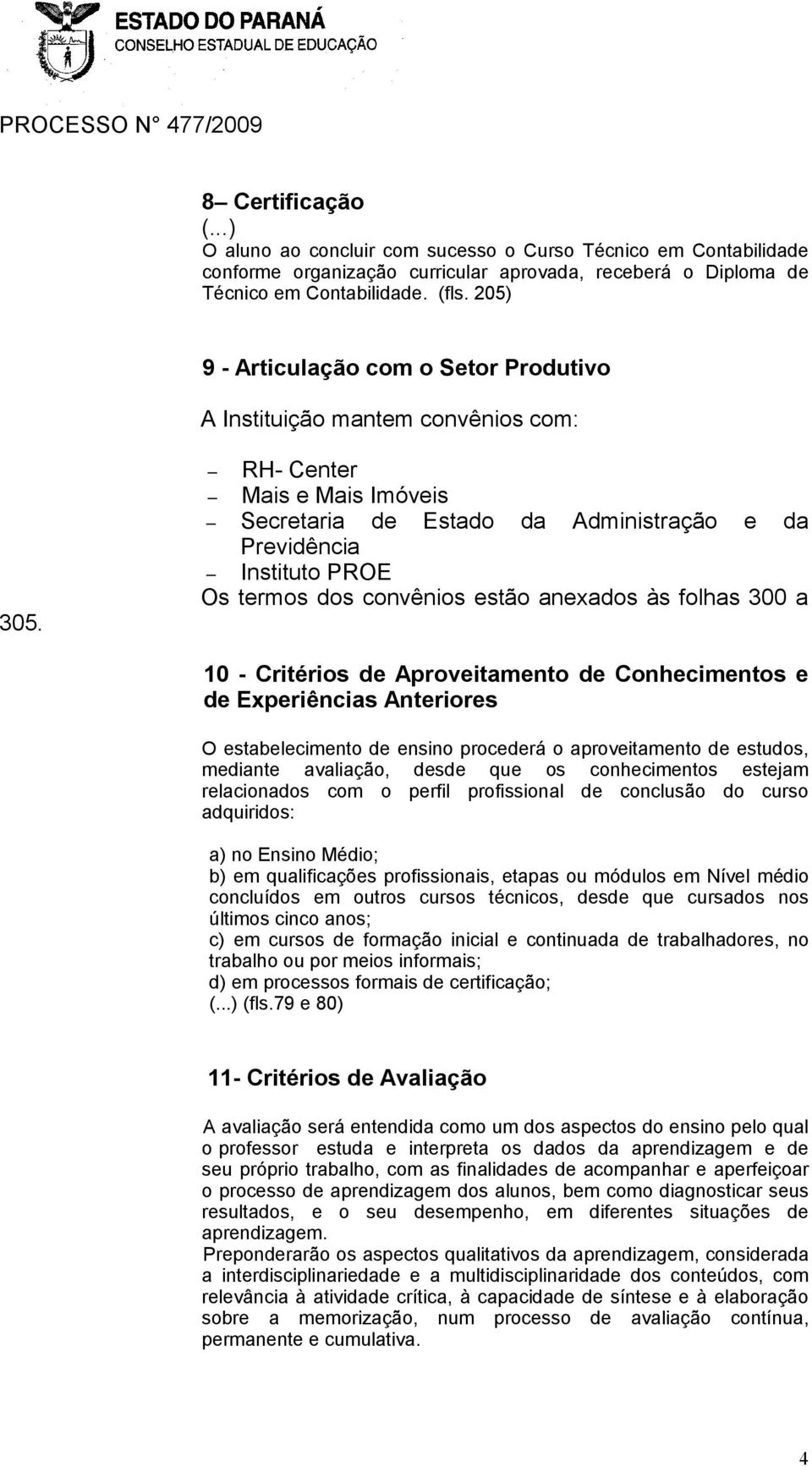 RH- Center Mais e Mais Imóveis Secretaria de Estado da Administração e da Previdência Instituto PROE Os termos dos convênios estão anexados às folhas 300 a 10 - Critérios de Aproveitamento de