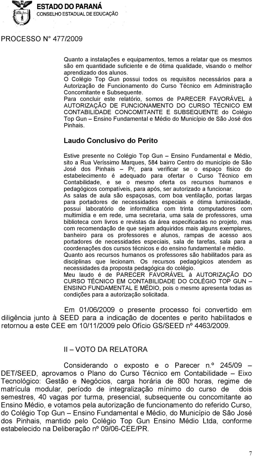 Para concluir este relatório, somos de PARECER FAVORÁVEL à AUTORIZAÇÃO DE FUNCIONAMENTO DO CURSO TÉCNICO EM CONTABILIDADE CONCOMITANTE E SUBSEQUENTE do Colégio Top Gun Ensino Fundamental e Médio do