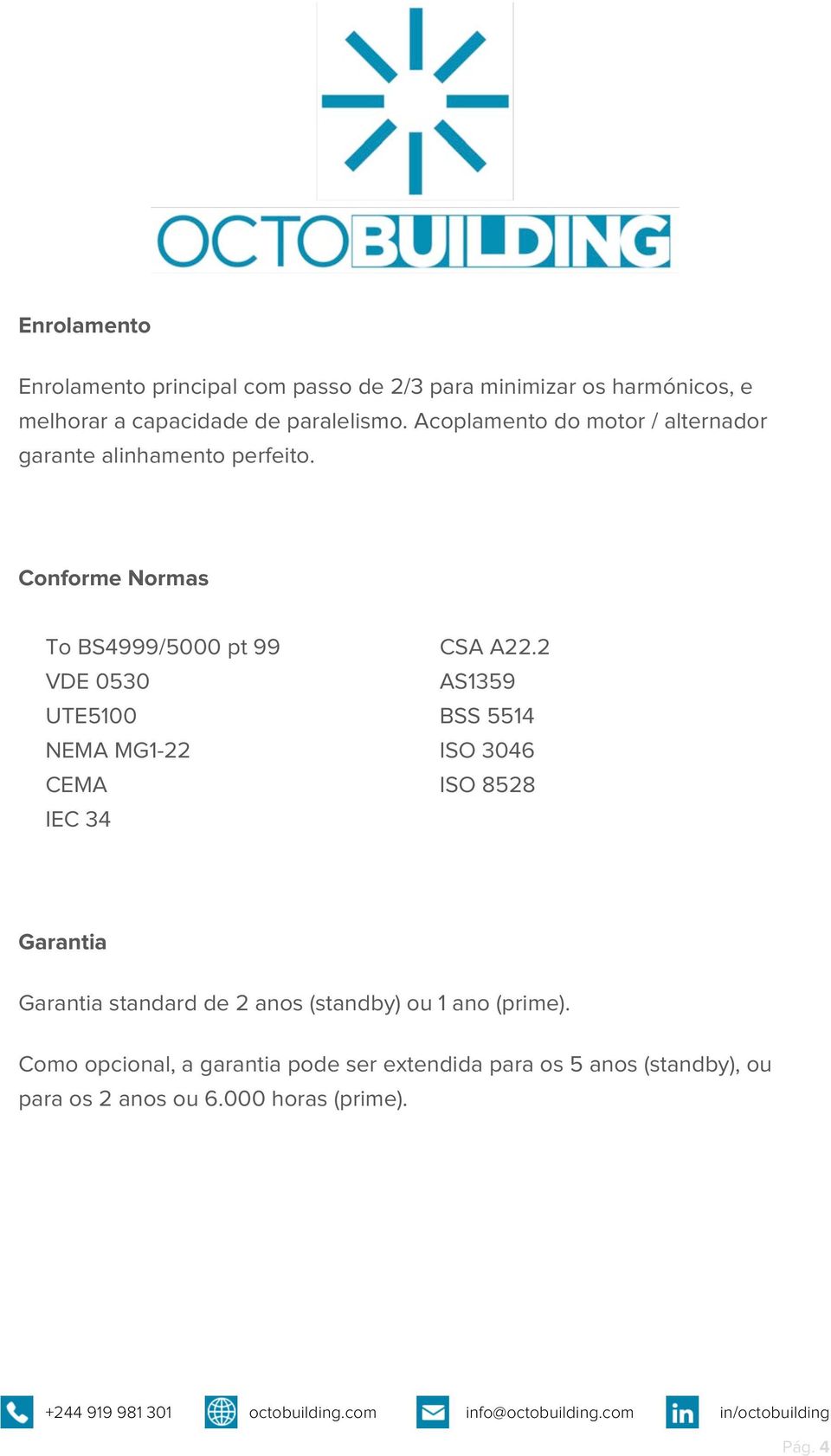 2 VDE 0530 AS1359 UTE5100 BSS 5514 NEMA MG1-22 ISO 3046 CEMA ISO 8528 IEC 34 Garantia Garantia standard de 2 anos