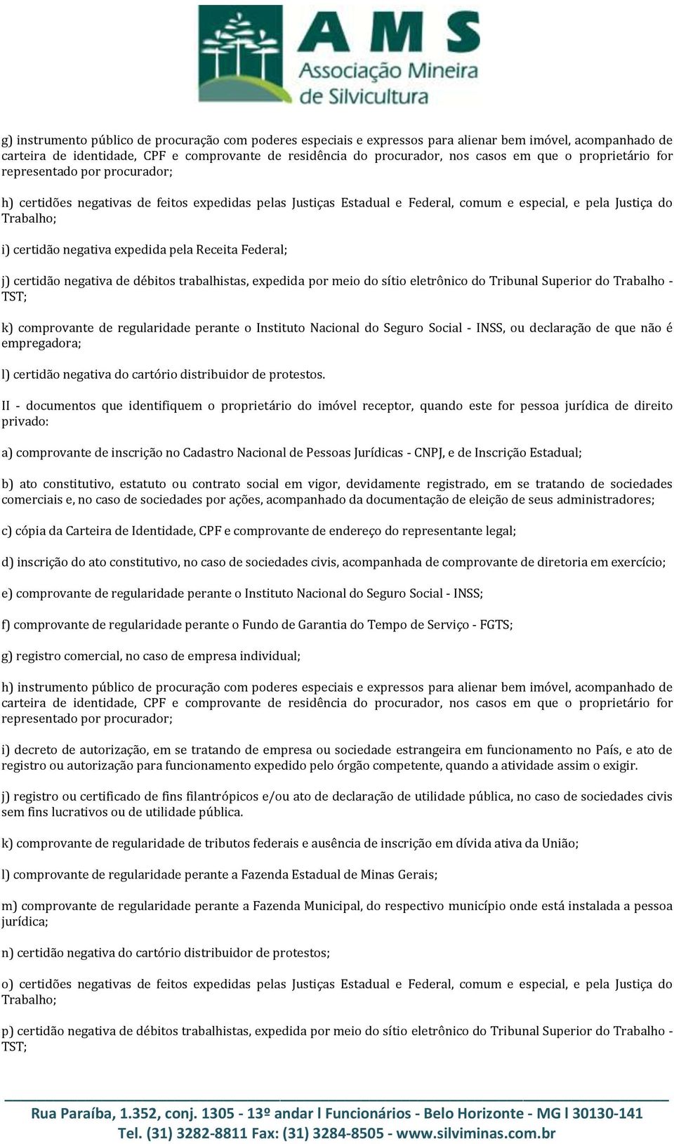 certidão negativa de débitos trabalhistas, expedida por meio do sítio eletrônico do Tribunal Superior do Trabalho - TST; k) comprovante de regularidade perante o Instituto Nacional do Seguro Social -