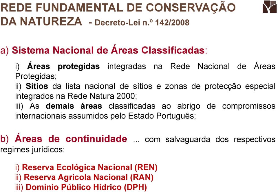 nacional de sítios e zonas de protecção especial integrados na Rede Natura 2000; iii) As demais áreas classificadas ao abrigo de compromissos