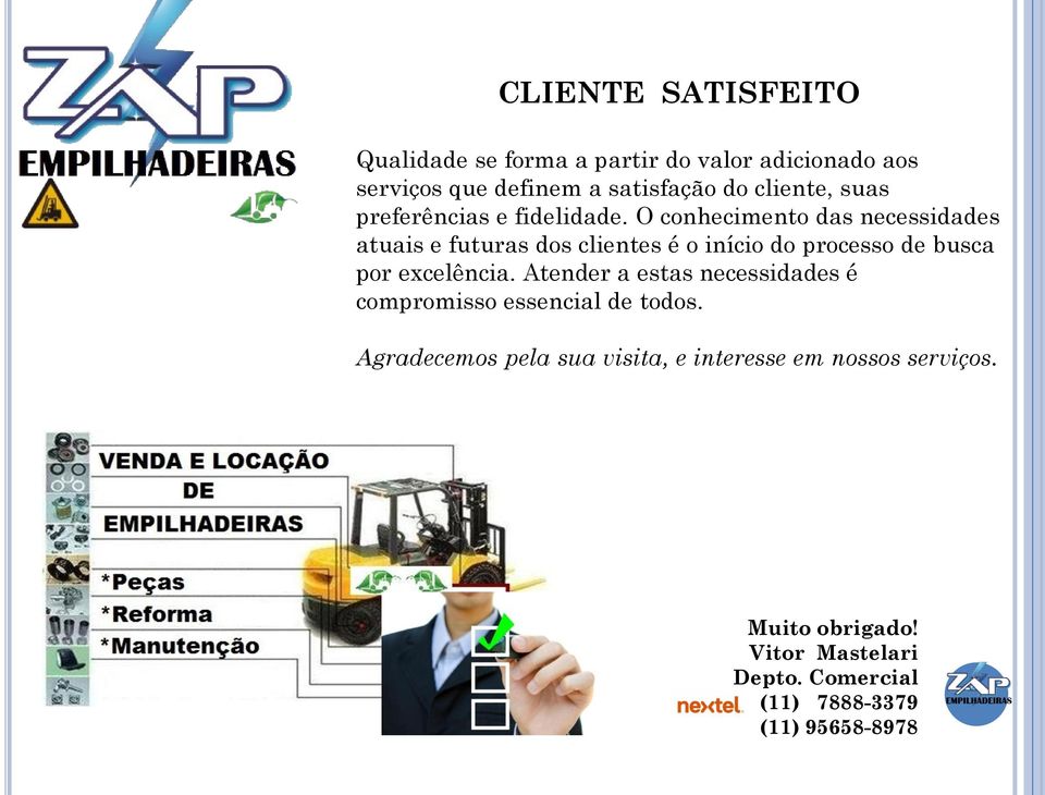 O conhecimento das necessidades atuais e futuras dos clientes é o início do processo de busca por excelência.