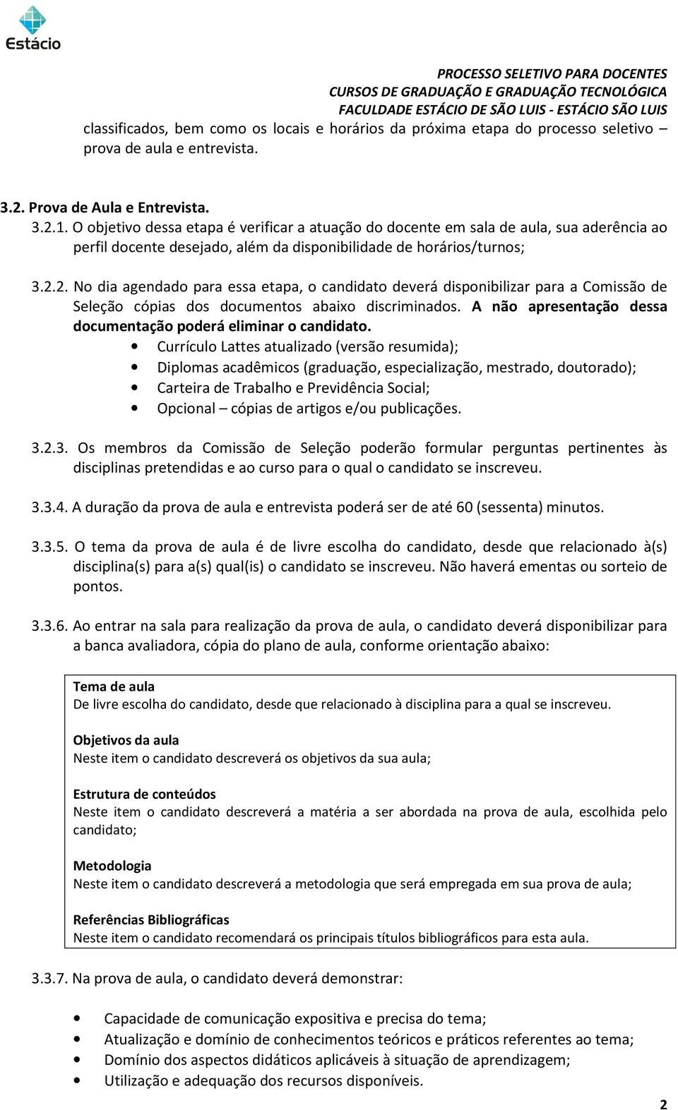 2. No dia agendado para essa etapa, o candidato deverá disponibilizar para a Comissão de Seleção cópias dos documentos abaixo discriminados.