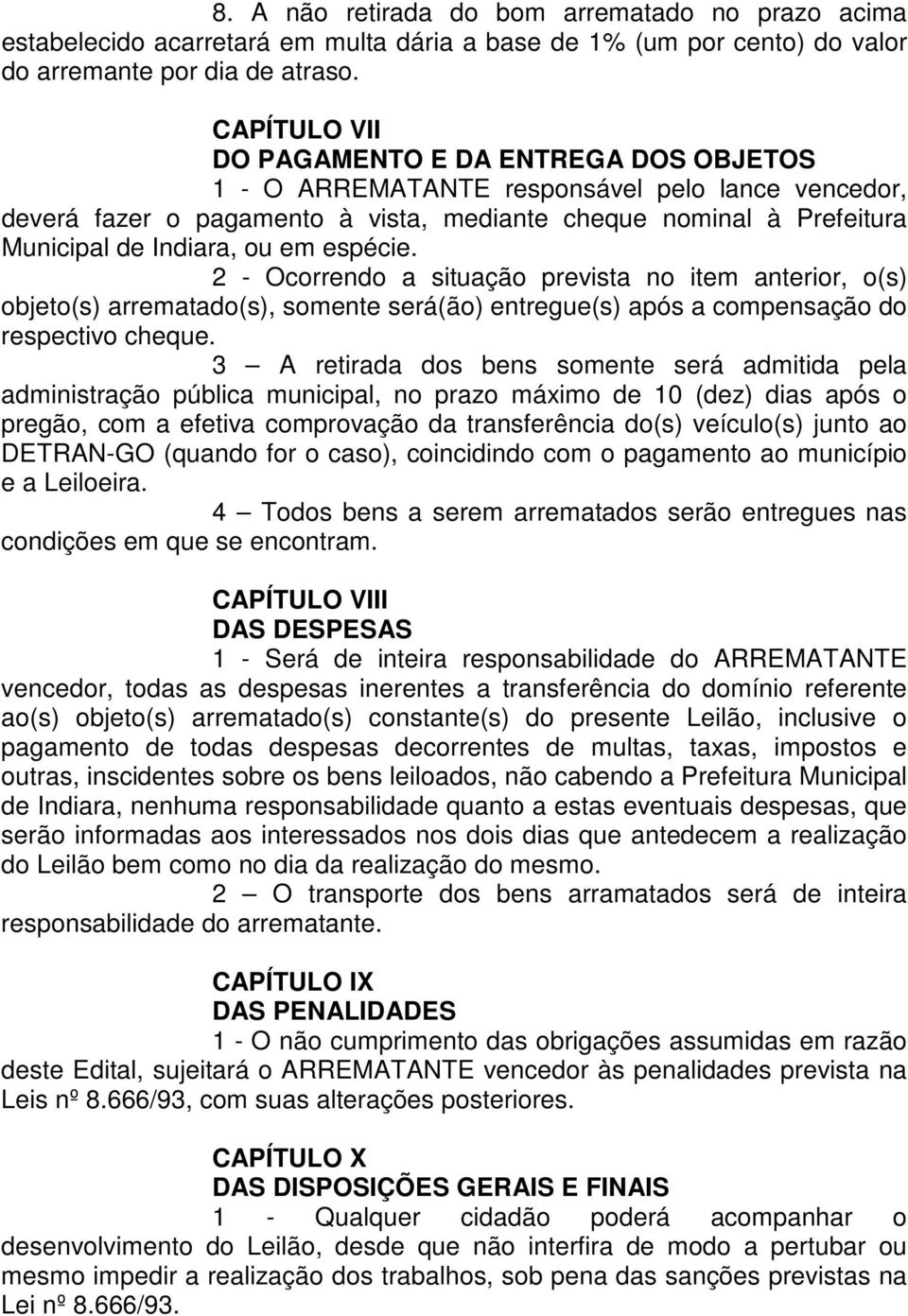 em espécie. 2 - Ocorrendo a situação prevista no item anterior, o(s) objeto(s) arrematado(s), somente será(ão) entregue(s) após a compensação do respectivo cheque.