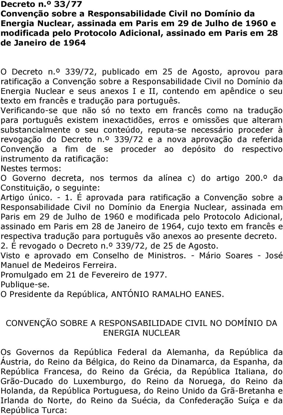 1964 O º 339/72, publicado em 25 de Agosto, aprovou para ratificação a Convenção sobre a Responsabilidade Civil no Domínio da Energia Nuclear e seus anexos I e II, contendo em apêndice o seu texto em
