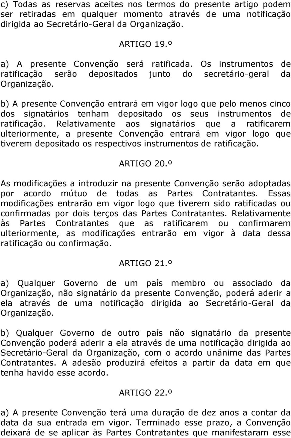 b) A presente Convenção entrará em vigor logo que pelo menos cinco dos signatários tenham depositado os seus instrumentos de ratificação.