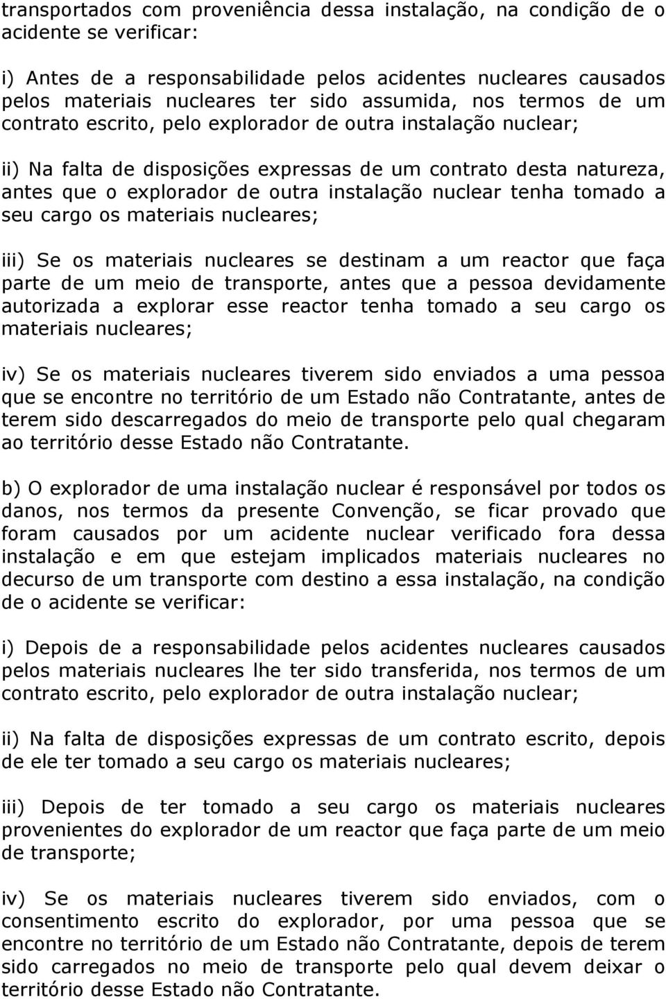 tenha tomado a seu cargo os materiais nucleares; iii) Se os materiais nucleares se destinam a um reactor que faça parte de um meio de transporte, antes que a pessoa devidamente autorizada a explorar