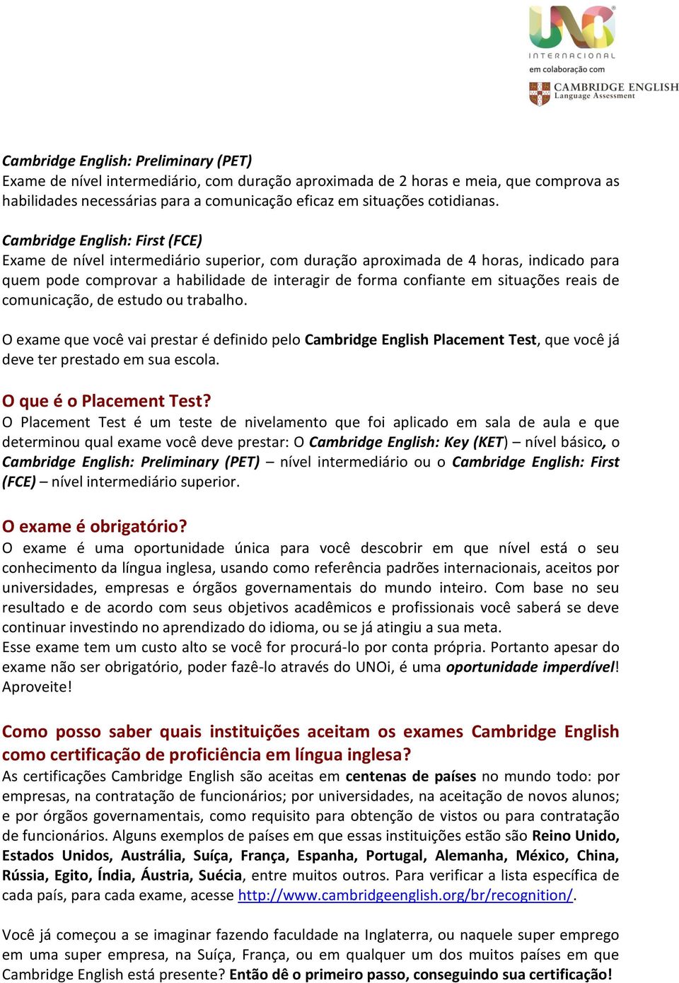 reais de comunicação, de estudo ou trabalho. O exame que você vai prestar é definido pelo Cambridge English Placement Test, que você já deve ter prestado em sua escola. O que é o Placement Test?