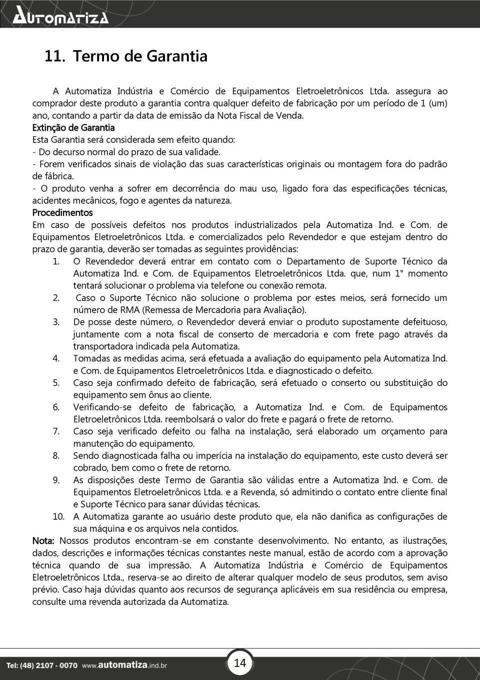 Extinção de Garantia Esta Garantia será considerada sem efeito quando: - Do decurso normal do prazo de sua validade.