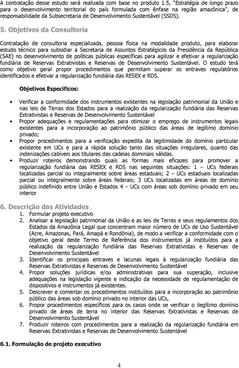 Objetivos da Consultoria Contratação de consultoria especializada, pessoa física na modalidade produto, para elaborar estudo técnico para subsidiar a Secretaria de Assuntos Estratégicos da