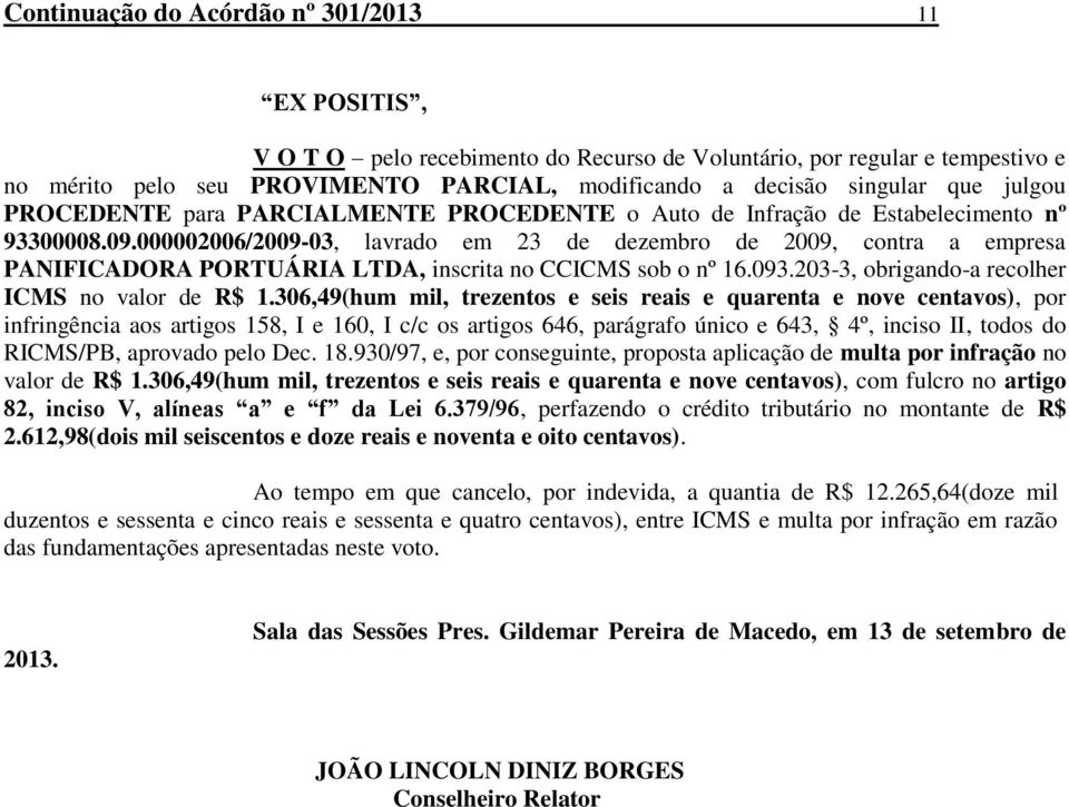 000002006/2009-03, lavrado em 23 de dezembro de 2009, contra a empresa PANIFICADORA PORTUÁRIA LTDA, inscrita no CCICMS sob o nº 16.093.203-3, obrigando-a recolher ICMS no valor de R$ 1.