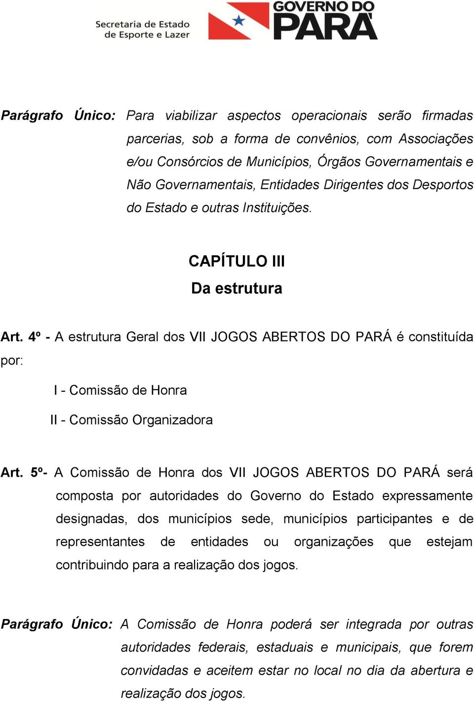 4º - A estrutura Geral dos VII JOGOS ABERTOS DO PARÁ é constituída por: I - Comissão de Honra II - Comissão Organizadora Art.