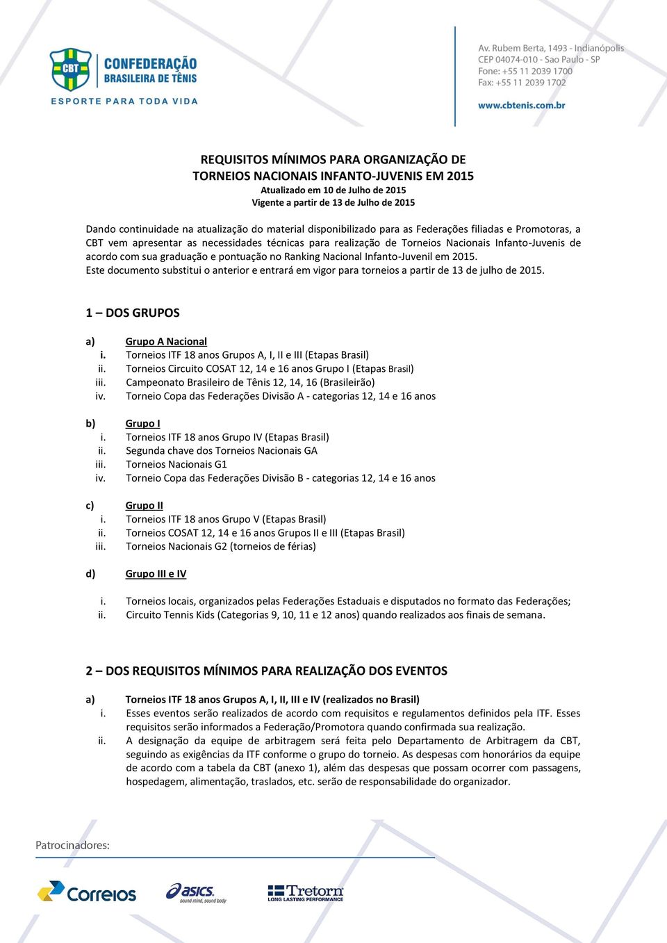 pontuação no Ranking Nacional Infanto-Juvenil em 2015. Este documento substitui o anterior e entrará em vigor para torneios a partir de 13 de julho de 2015. 1 DOS GRUPOS a) Grupo A Nacional i.