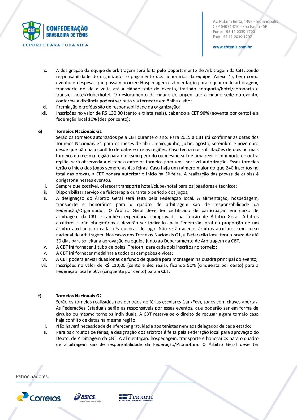 hotel/clube/hotel. O deslocamento da cidade de origem até a cidade sede do evento, conforme a distância poderá ser feito via terrestre em ônibus leito; xi. xii.