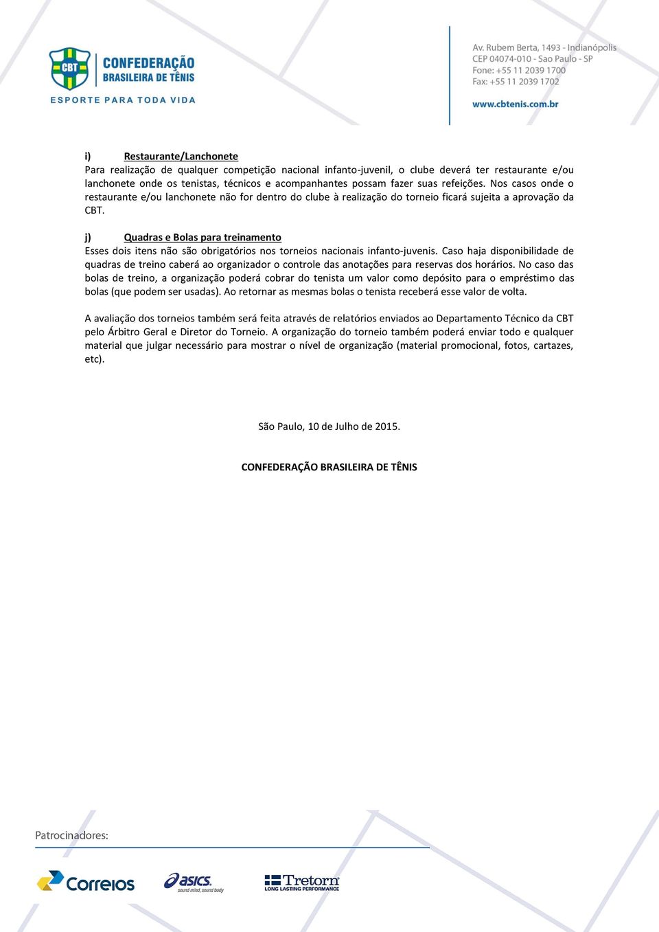 j) Quadras e Bolas para treinamento Esses dois itens não são obrigatórios nos torneios nacionais infanto-juvenis.