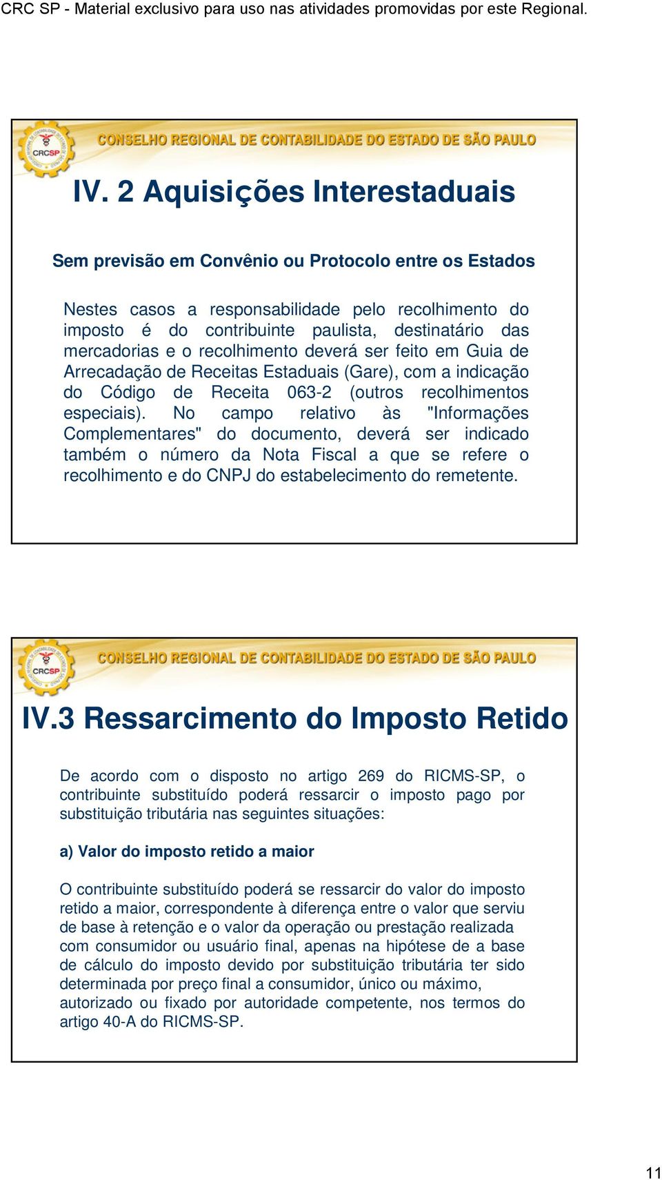 No campo relativo às "Informações Complementares" do documento, deverá ser indicado também o número da Nota Fiscal a que se refere o recolhimento e do CNPJ do estabelecimento do remetente. IV.