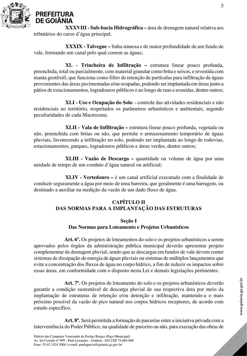 geotêxtil, que funciona como filtro de retenção de partículas para infiltração de águas provenientes das áreas pavimentadas e/ou ocupadas, podendo ser implantada em áreas junto a pátios de