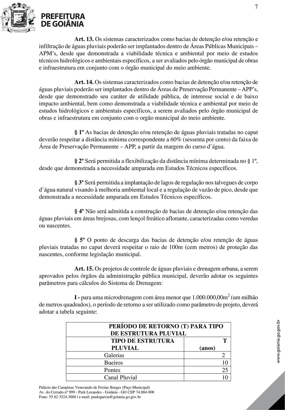 técnica e ambiental por meio de estudos técnicos hidrológicos e ambientais específicos, a ser avaliados pelo órgão municipal de obras e infraestrutura em conjunto com o órgão municipal do meio