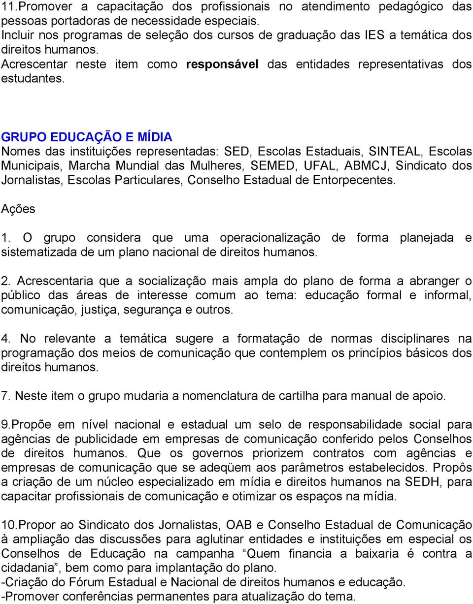 GRUPO EDUCAÇÃO E MÍDIA Nomes das instituições representadas: SED, Escolas Estaduais, SINTEAL, Escolas Municipais, Marcha Mundial das Mulheres, SEMED, UFAL, ABMCJ, Sindicato dos Jornalistas, Escolas