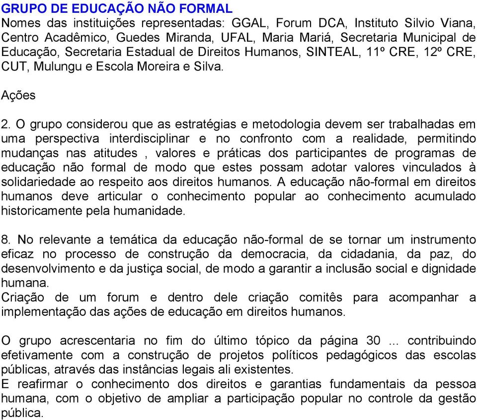 O grupo considerou que as estratégias e metodologia devem ser trabalhadas em uma perspectiva interdisciplinar e no confronto com a realidade, permitindo mudanças nas atitudes, valores e práticas dos