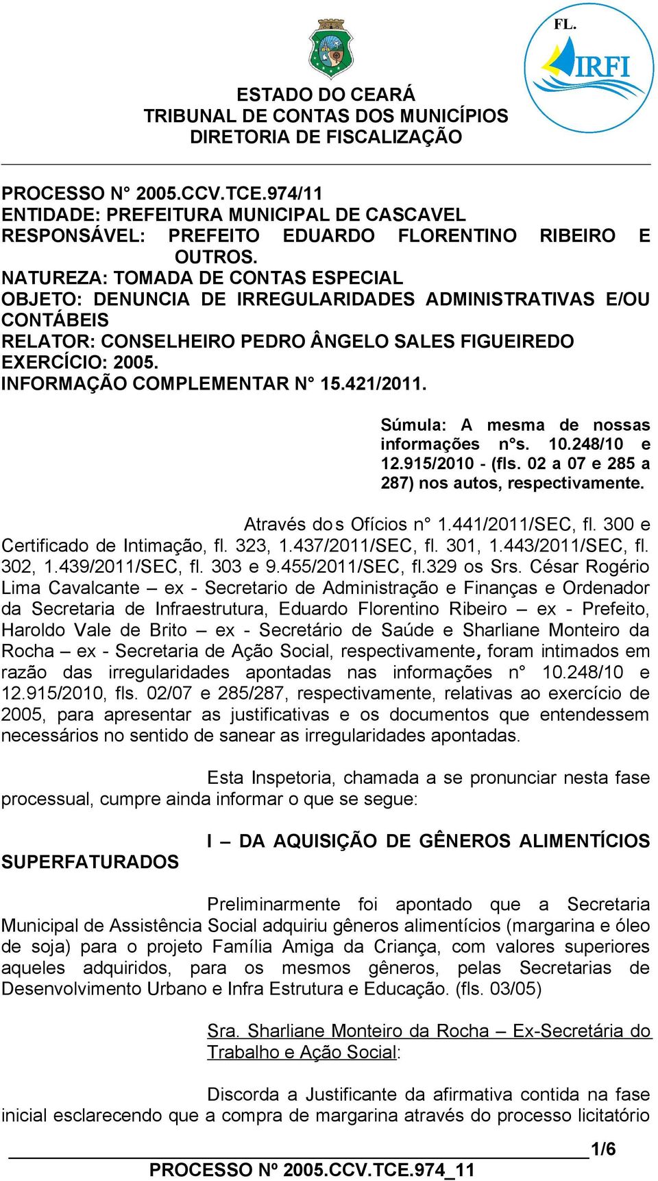 421/2011. Súmula: A mesma de nossas informações n s. 10.248/10 e 12.915/2010 - (fls. 02 a 07 e 285 a 287) nos autos, respectivamente. Através dos Ofícios n 1.441/2011/SEC, fl.